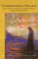 Understanding Healing (formerly Course for Young Doctors) Meditative Reflections on Deepening Medicine through Spiritual Science (CW 316)