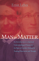 Man or Matter An Introduction to a Spiritual Understanding of Nature on the Basis of Goethe’s Method of Training Observation and Thought