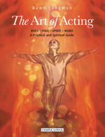 Art of Acting, The Body - Soul - Spirit - Word <br>A Practical and Spiritual Guide