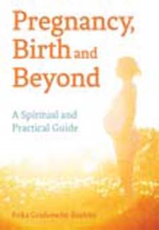Pregnancy, Birth and Beyond A Spiritual and Practical Guide
