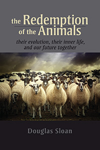 Redemption of the Animals Their Evolution, Their Inner Life, and Our Future Together