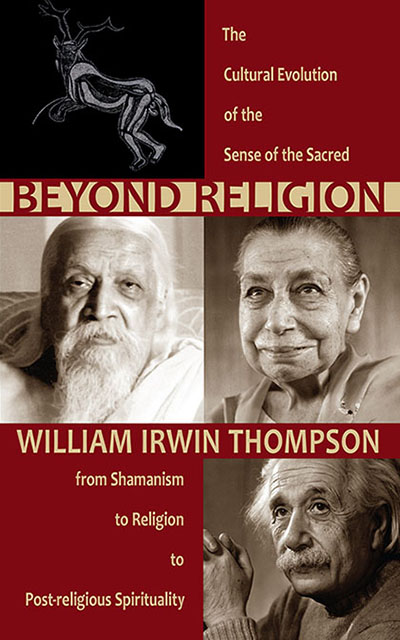 Beyond Religion The Cultural Evolution of the Sense of the Sacred, from Shamanism to Religion to Post-religious Spirituality