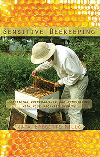 Sensitive Beekeeping Practicing Vulnerability and Nonviolence with Your Backyard Beehive