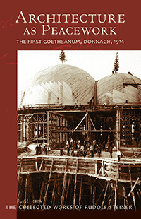 Architecture as Peacework The First Goetheanum, Dornach, 1914 (CW 287)