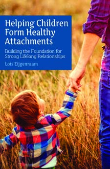 Helping Children Form Healthy Attachments Building a Foundation for Strong Lifelong Relationships