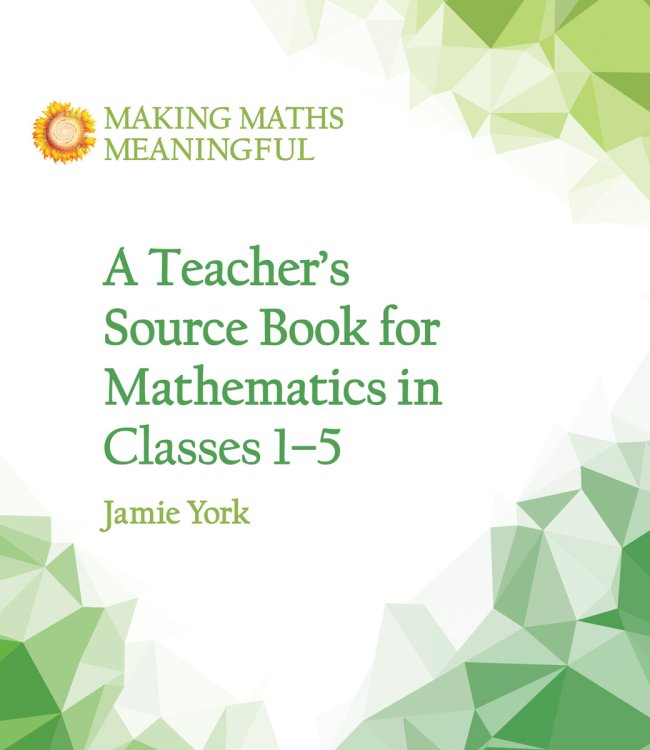 Teacher's Source Book for Mathematics in Classes 1 to 5 Making Maths Meaningful