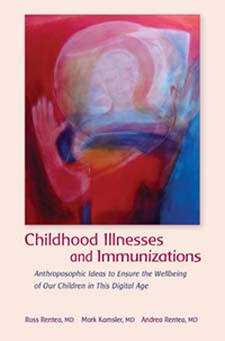 Childhood Illnesses and Immunizations Anthroposophic Ideas to Ensure the Wellbeing of Our Children in This Digital Age