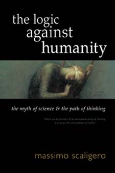 Logic against Humanity The Myth of Science and the Path of Thinking