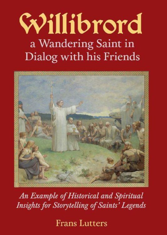 Willibrord A Wandering Saint in Dialog with his Friends