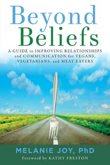 Beyond Beliefs A Guide to Improving Relationships and Communication for Vegans, Vegetarians, and Meat Eaters