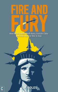 Fire and Fury How the US Isolates North Korea, Encircles China and Risks Nuclear War in Asia
