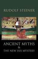 Ancient Myths and the New Isis Mystery (revised 2nd edition) Seven Lectures Given in Dornach 4-13 January 1918 and a Lecture Given in Dornach 24 December 1920