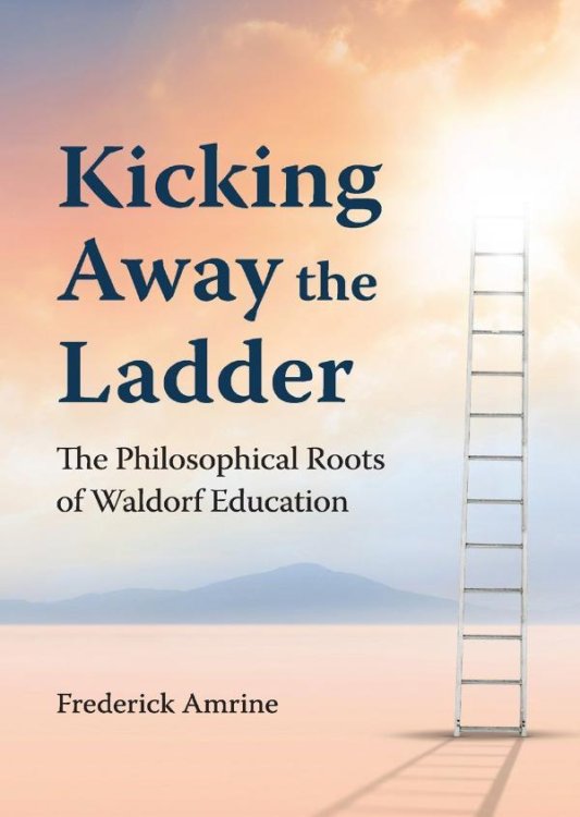 Kicking Away the Ladder The Philosophical Roots of Waldorf Education