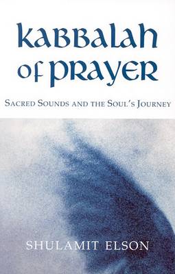 Kabbalah of Prayer Sacred Sounds and the Soul's Journey