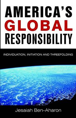 America's Global Responsibility Individuation, Initiation and Threefolding