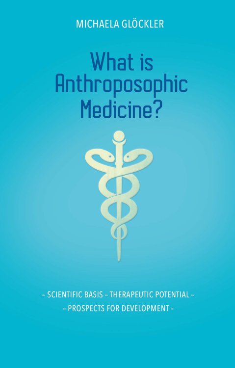 What is Anthroposophic Medicine Scientific Basis - Therapeutic Potential - Prospects for Development