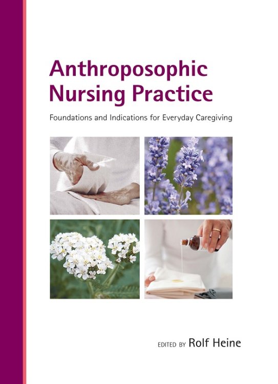 Anthroposophic Nursing Practice Foundations and Indications for Everyday Caregiving