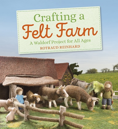 Crafting a Felt Farm A Waldorf Project for All Ages