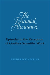 Perennial Alternative Episodes in the Reception of Goethe’s Scientific Work