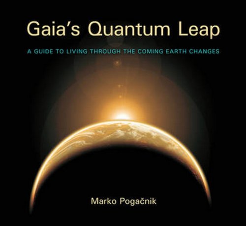 Gaia's Quantum Leap A Guide to Living through the Coming Earth Changes