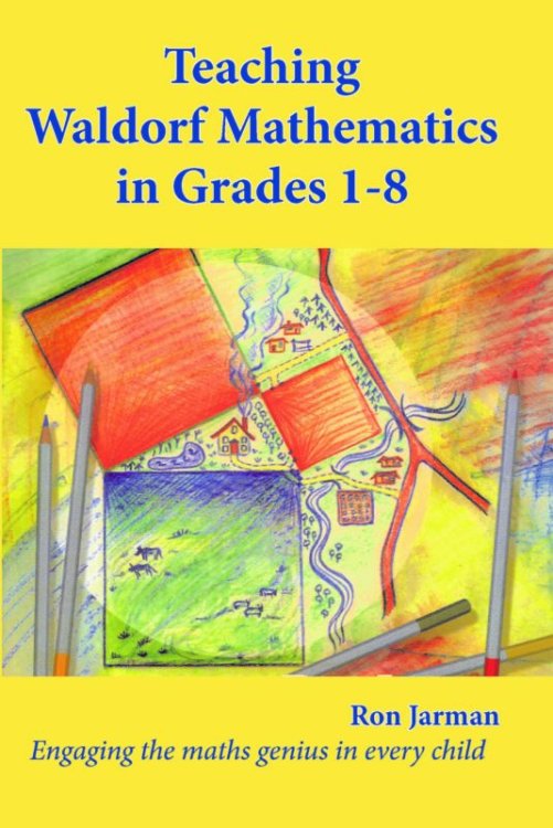 Teaching Waldorf Mathematics in Grades 1-8 Engaging the maths genius in every child