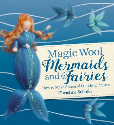 Magic Wool Mermaids and Fairies How to Make Seasonal Standing Figures