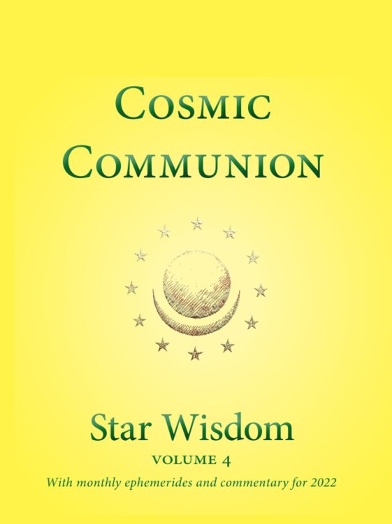 Cosmic Communion Star Wisdom, vol 4: With Monthly Ephemerides and Commentary for 2022