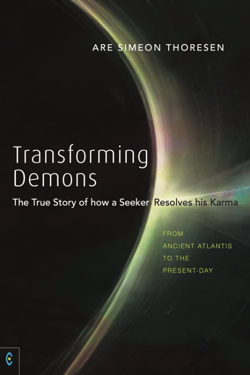 Transforming Demons The True Story of how a Seeker Resolves his Karma, From Ancient Atlantis to the Present-day