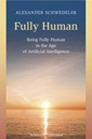 Fully Human Being Fully Human in the Age of Artificial Intelligence