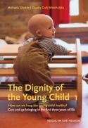 Dignity of the Young Child Vol 1 How can we keep the young child healthy <br> <br>Care and up-bringing in the first three years of life
