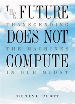 The Future Does Not Compute Transcending the Machines in Our Midst
