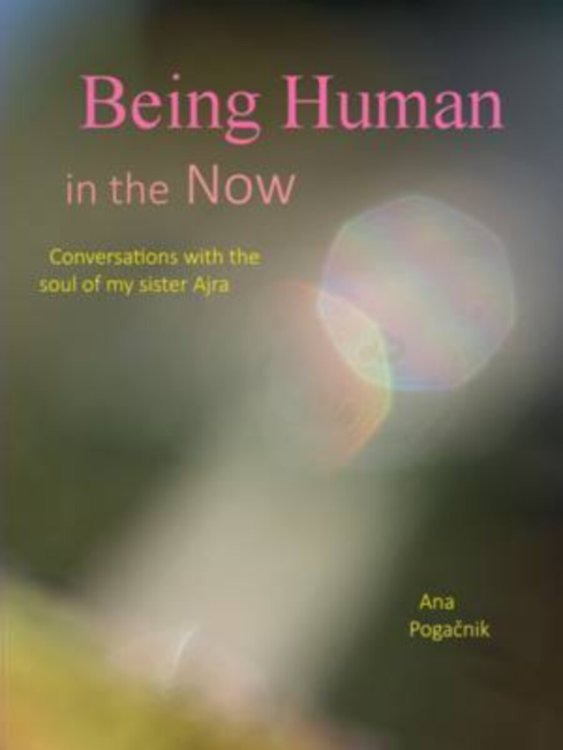 Being Human in the Now Conversations with the Soul of My Sister Ajra