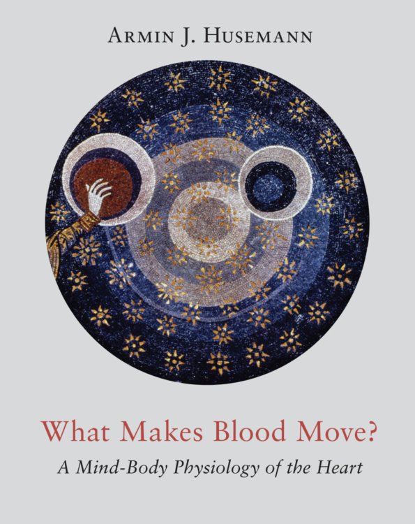 What Makes Blood Move A Mind-Body Physiology of the Heart