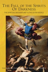 The Fall of the Spirits of Darkness The Spiritual Background to the Outer World: Spiritual Beings and their Effects, Vol. 1