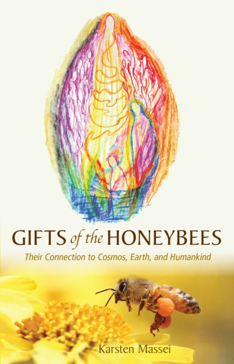 Gifts of the Honeybees Their Connection to Cosmos, Earth, and Humankind
