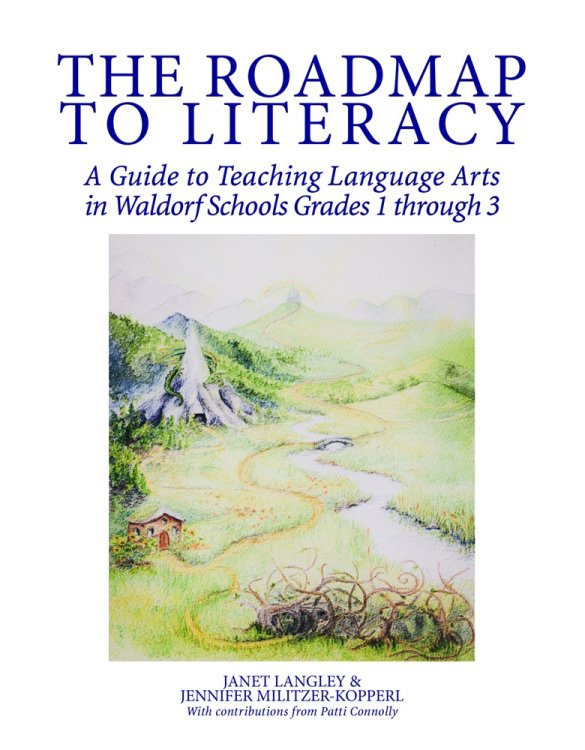 Roadmap To Literacy - Renewal of Literacy Edition A Guide To Teaching Language Arts in Waldorf Schools Grades 1-3