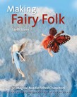 Making Fairy Folk 30 Magical Needle Felted Characters