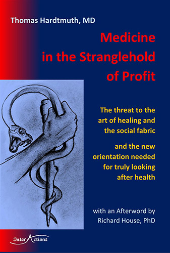 Medicine in the Stranglehold Of Profit The threat to the art of healing and the sociial fabric and the new orientation needed for truly looking after health