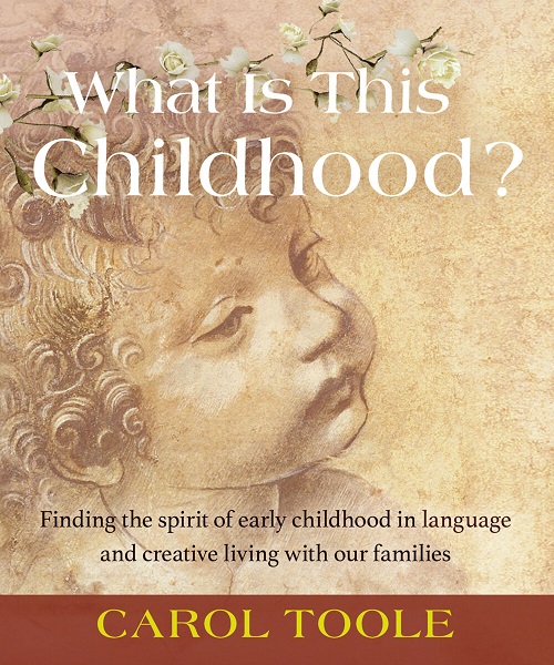 What Is This Childhood Finding the Spirit of Early Childhood in Language and Creative Living with Our Families