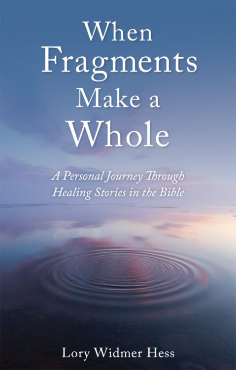 When Fragments Make a Whole A Personal Journey through Healing Stories in the Bible