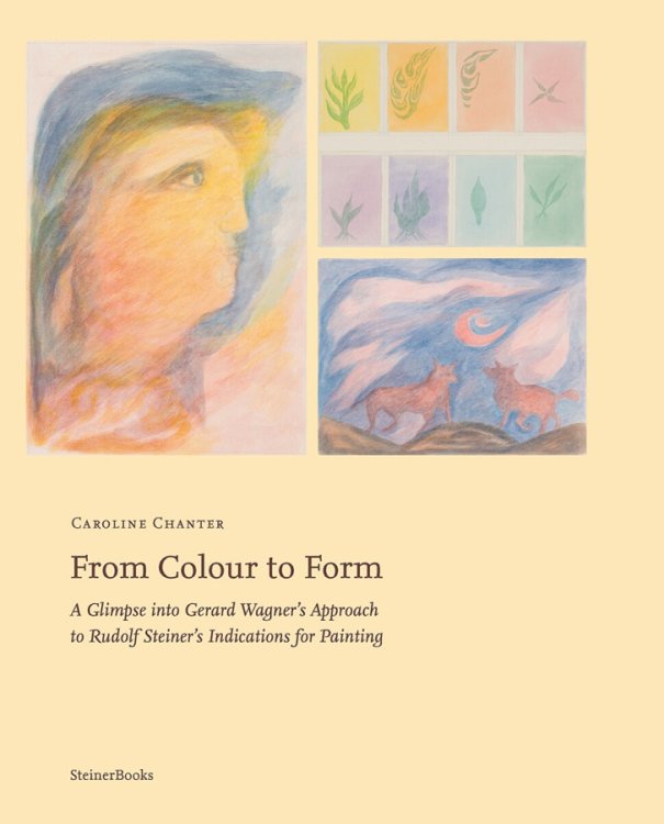 From Colour to Form A Glimpse into Gerard Wagner's Approach to Rudolf Steiner's Indications for Painting