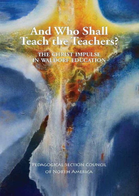And Who Shall Teach the Teachers The Christ Impulse in Waldorf Education