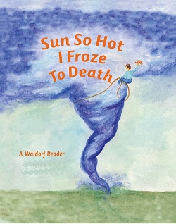 Sun So Hot I Froze to Death A Waldorf Reader for Advanced Fourth Grade