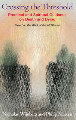 Crossing the Threshold Practical and Spiritual Guidance on Death and Dying, Based on the Work of Rudolf Steiner