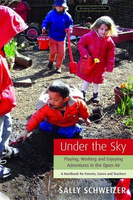 Under the Sky Playing, Working and Enjoying Adventures in the Open Air - A Handbook for Parents, Carers and Teachers