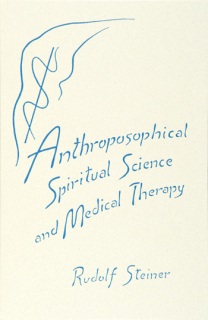 Anthroposophical Spiritual Science And Medical Therapy The Second Medical Course <br>Nine lectures by Rudolf Steiner <br>Dornach, April 11 - 18, 1921 (GA 313)