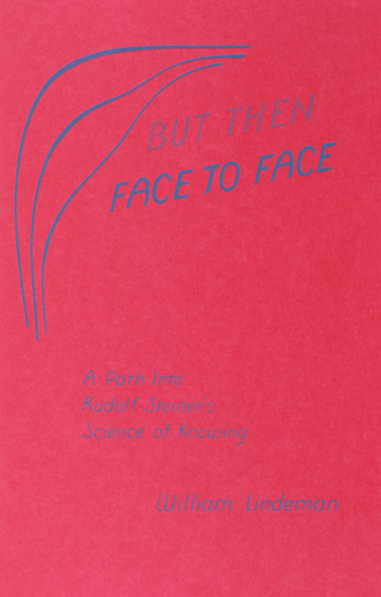 But Then Face To Face A Path into Rudolf Steiner’s Science of Knowing: Groundwork Seminars Monograph