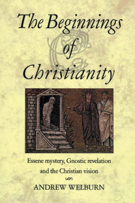 Beginnings of Christianity: Essene Mystery, Gnostic Revelation and the Christian Vision