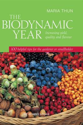 Biodynamic Year Increasing Yield, Quality and Flavour, 100 Helpful Tips for the Gardener or Smallholder