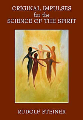 Original Impulses for the Science of the Spirit Christian Esotericism in the Light of New Spiritual Insights